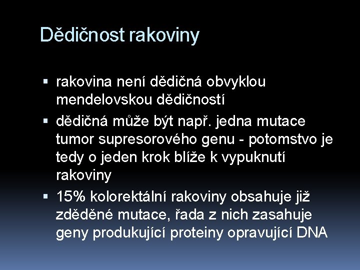 Dědičnost rakoviny rakovina není dědičná obvyklou mendelovskou dědičností dědičná může být např. jedna mutace