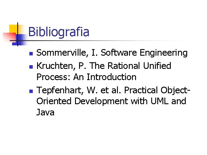 Bibliografia n n n Sommerville, I. Software Engineering Kruchten, P. The Rational Unified Process: