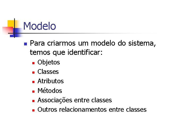 Modelo n Para criarmos um modelo do sistema, temos que identificar: n n n