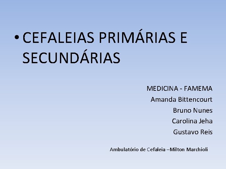  • CEFALEIAS PRIMÁRIAS E SECUNDÁRIAS MEDICINA - FAMEMA Amanda Bittencourt Bruno Nunes Carolina