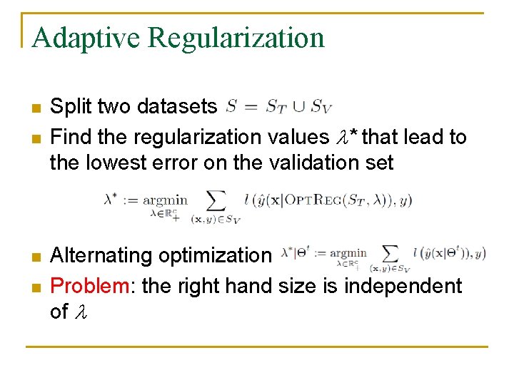 Adaptive Regularization n n Split two datasets Find the regularization values * that lead