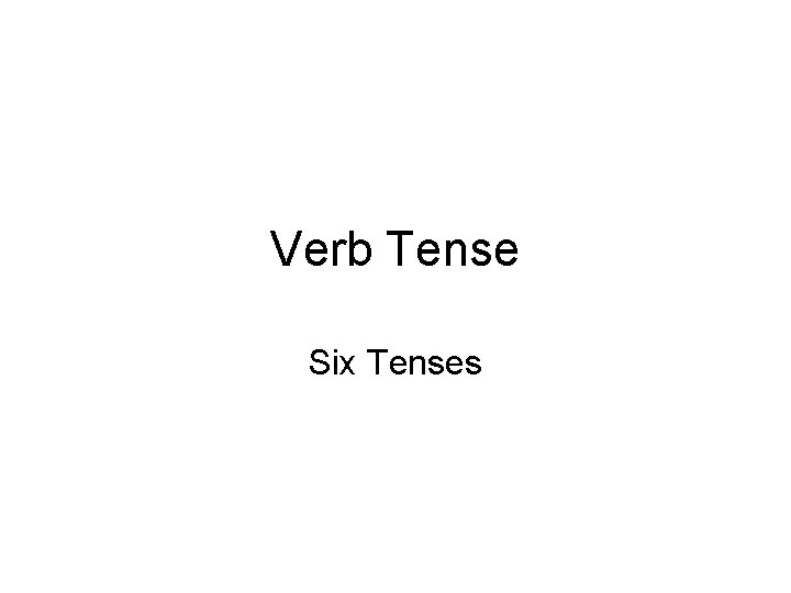 Verb Tense Six Tenses 