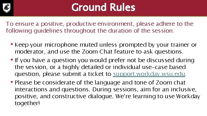 Ground Rules To ensure a positive, productive environment, please adhere to the following guidelines