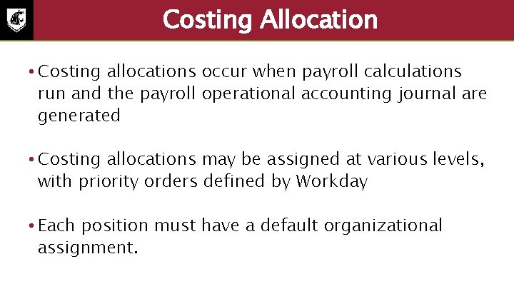 Costing Allocation • Costing allocations occur when payroll calculations run and the payroll operational
