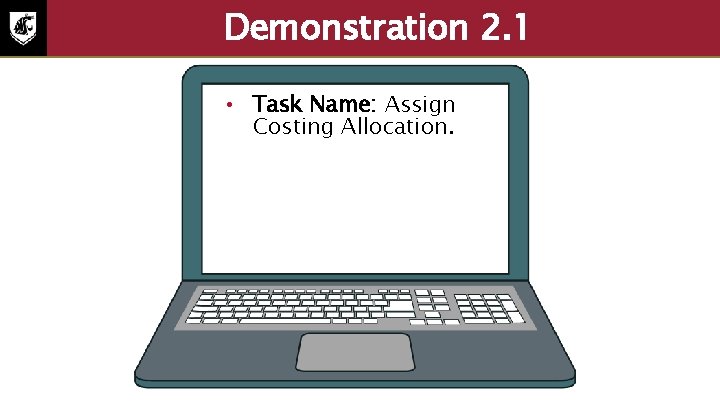 Demonstration 2. 1 • Task Name: Assign Costing Allocation. 