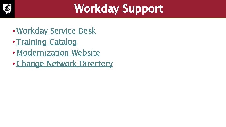 Workday Support • Workday Service Desk • Training Catalog • Modernization Website • Change