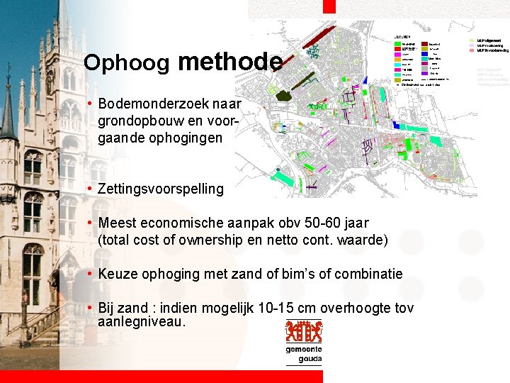 Ophoog methode • Bodemonderzoek naar grondopbouw en voorgaande ophogingen • Zettingsvoorspelling • Meest economische