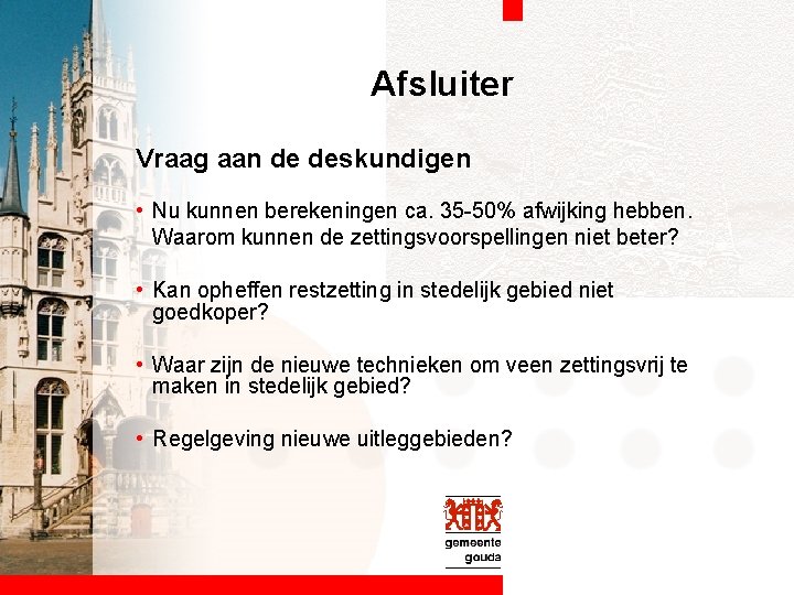 Afsluiter Vraag aan de deskundigen • Nu kunnen berekeningen ca. 35 -50% afwijking hebben.