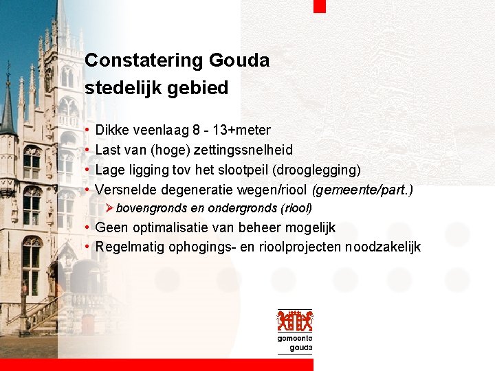 Constatering Gouda stedelijk gebied • • Dikke veenlaag 8 - 13+meter Last van (hoge)