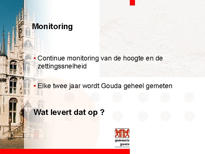 Monitoring • Continue monitoring van de hoogte en de zettingssnelheid • Elke twee jaar