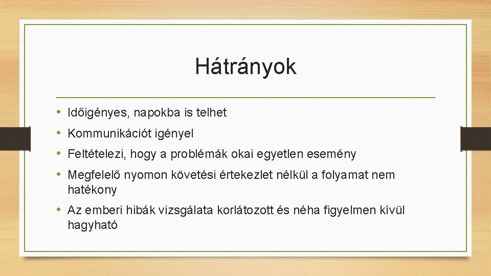 Hátrányok • • Időigényes, napokba is telhet Kommunikációt igényel Feltételezi, hogy a problémák okai