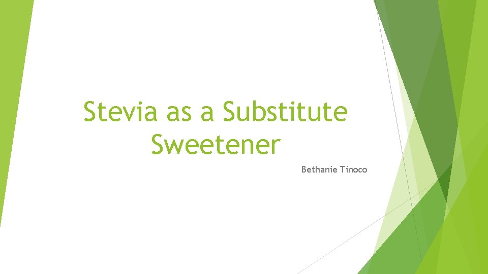 Stevia as a Substitute Sweetener Bethanie Tinoco 