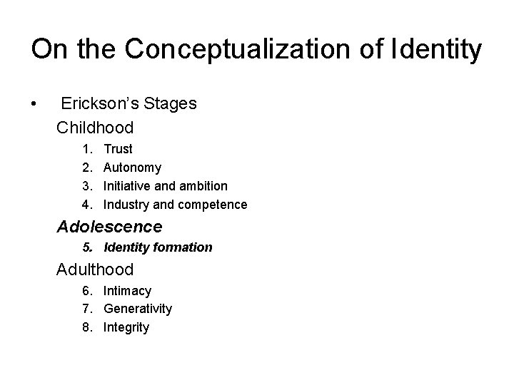 On the Conceptualization of Identity • Erickson’s Stages Childhood 1. 2. 3. 4. Trust