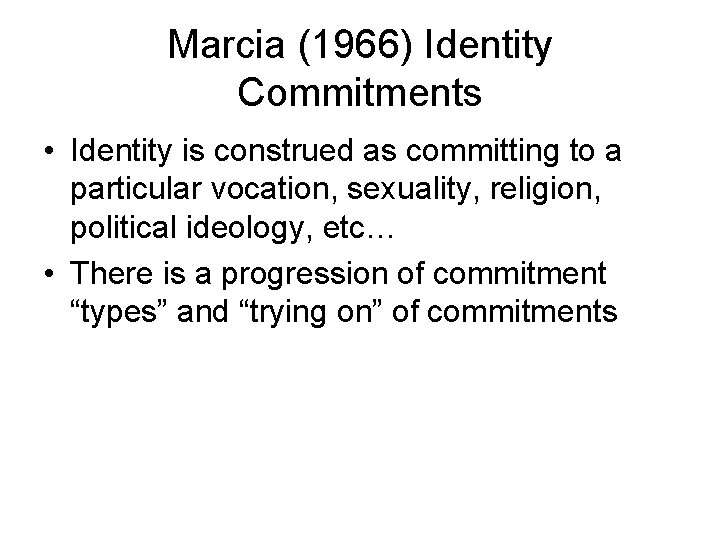 Marcia (1966) Identity Commitments • Identity is construed as committing to a particular vocation,