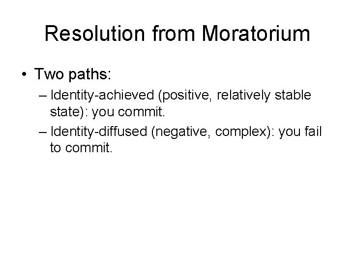 Resolution from Moratorium • Two paths: – Identity-achieved (positive, relatively stable state): you commit.