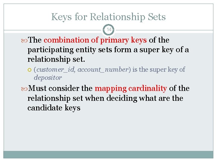 Keys for Relationship Sets 14 The combination of primary keys of the participating entity Keys for Relationship Sets 14 The combination of primary keys of the participating entity