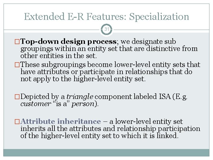 Extended E-R Features: Specialization 31 �Top-down design process; we designate sub groupings within an Extended E-R Features: Specialization 31 �Top-down design process; we designate sub groupings within an
