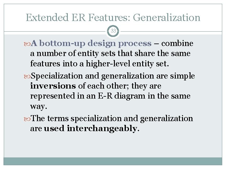 Extended ER Features: Generalization 33 A bottom-up design process – combine a number of Extended ER Features: Generalization 33 A bottom-up design process – combine a number of