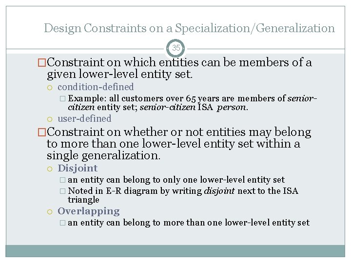 Design Constraints on a Specialization/Generalization 35 �Constraint on which entities can be members of Design Constraints on a Specialization/Generalization 35 �Constraint on which entities can be members of