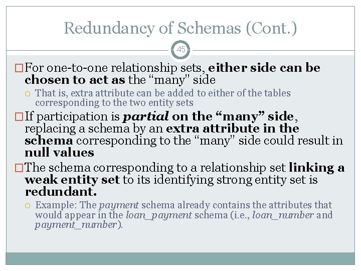 Redundancy of Schemas (Cont. ) 45 �For one-to-one relationship sets, either side can be Redundancy of Schemas (Cont. ) 45 �For one-to-one relationship sets, either side can be