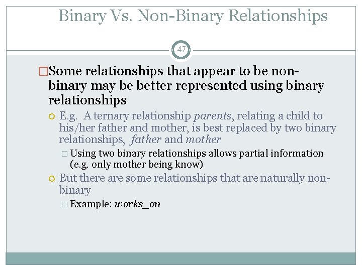Binary Vs. Non-Binary Relationships 47 �Some relationships that appear to be non- binary may Binary Vs. Non-Binary Relationships 47 �Some relationships that appear to be non- binary may