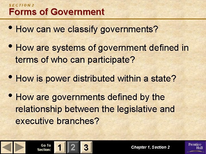SECTION 2 Forms of Government • How can we classify governments? • How are