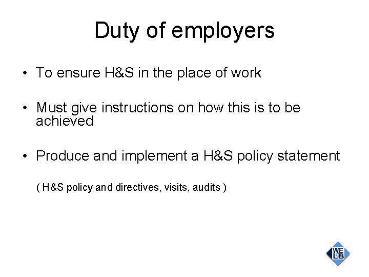 Duty of employers • To ensure H&S in the place of work • Must