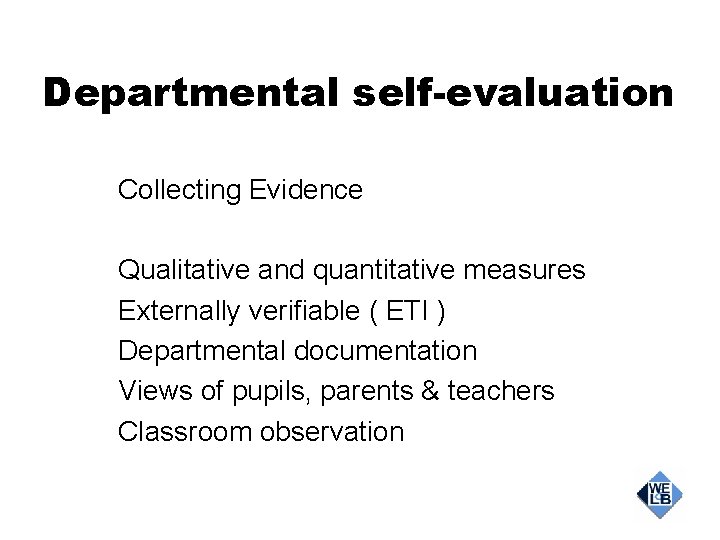 Departmental self-evaluation Collecting Evidence Qualitative and quantitative measures Externally verifiable ( ETI ) Departmental