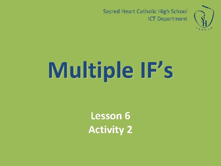 Sacred Heart Catholic High School ICT Department Multiple IF’s Lesson 6 Activity 2 
