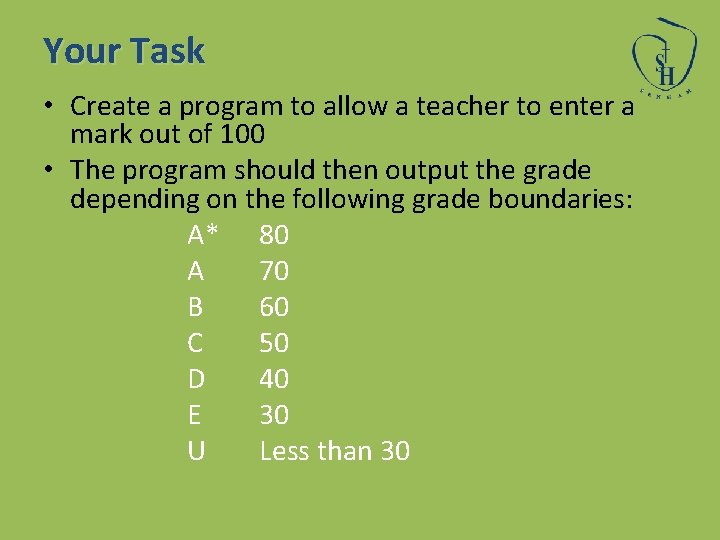 Your Task • Create a program to allow a teacher to enter a mark