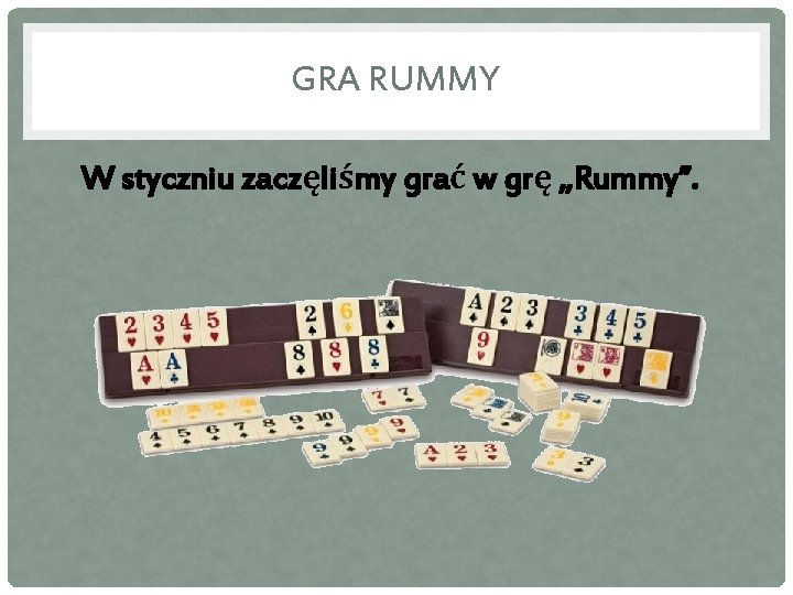 GRA RUMMY W styczniu zaczęliśmy grać w grę „Rummy”. 