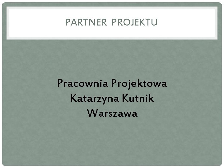 PARTNER PROJEKTU Pracownia Projektowa Katarzyna Kutnik Warszawa 