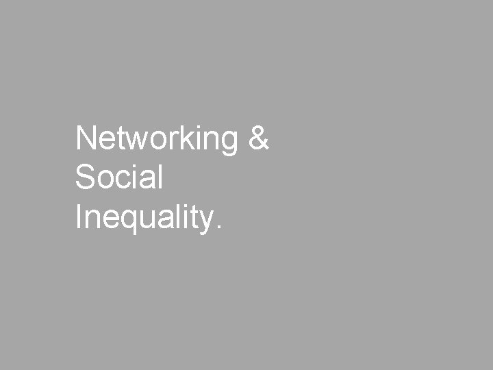 Networking & Social Inequality. 