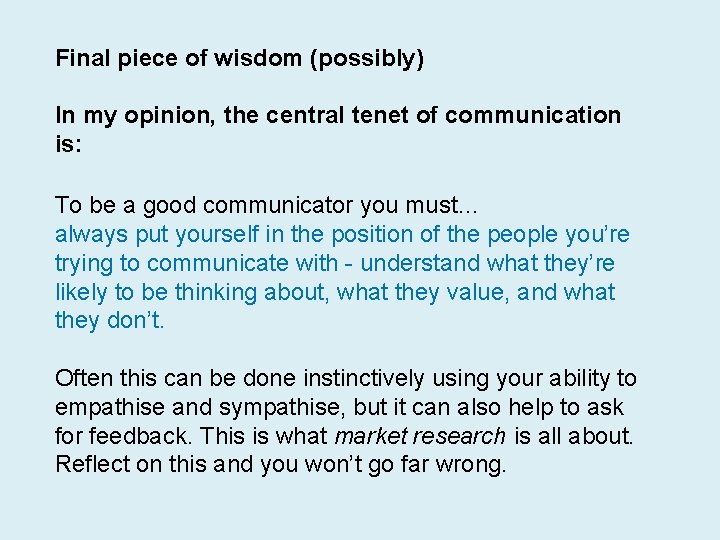 Final piece of wisdom (possibly) In my opinion, the central tenet of communication is: