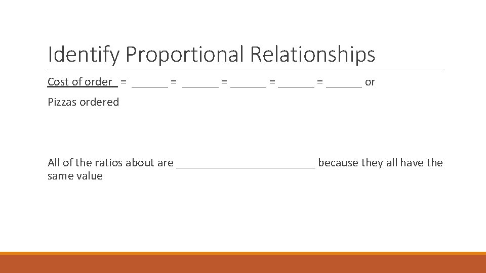 Identify Proportional Relationships Cost of order = ______ = ______ or Pizzas ordered All