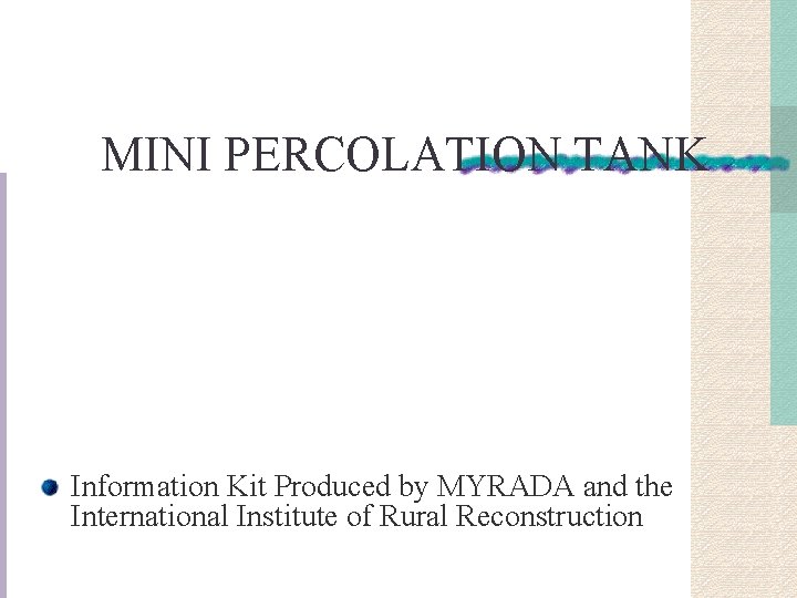 MINI PERCOLATION TANK Information Kit Produced by MYRADA and the International Institute of Rural