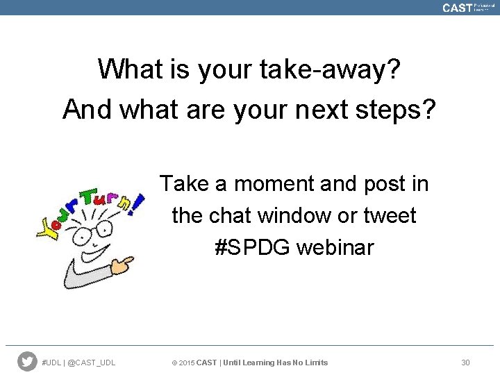 What is your take-away? And what are your next steps? Take a moment and