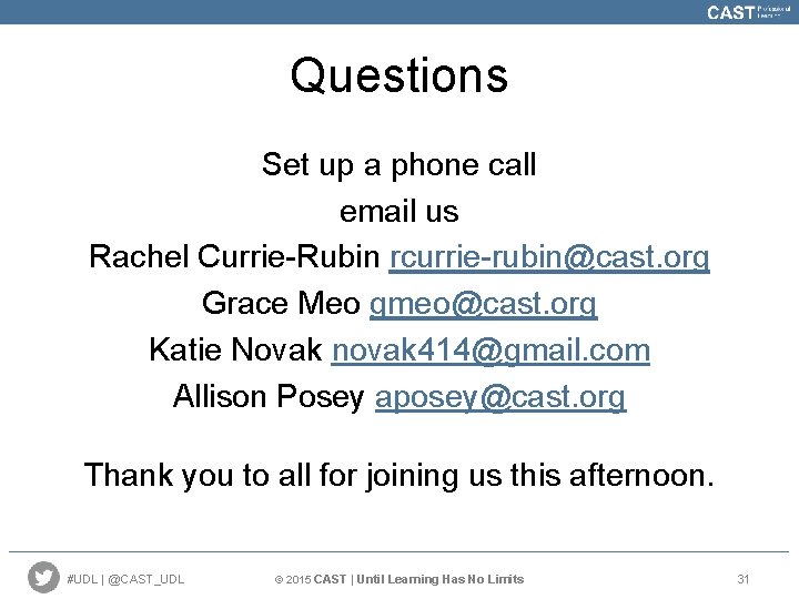Questions Set up a phone call email us Rachel Currie-Rubin rcurrie-rubin@cast. org Grace Meo