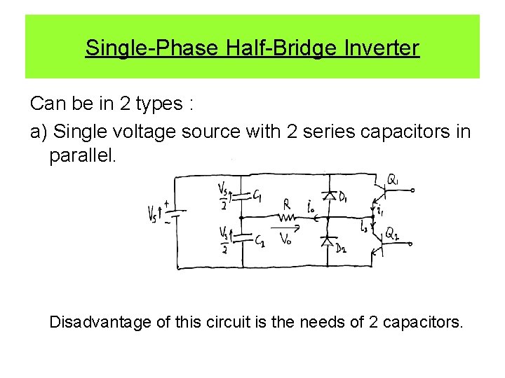 Single-Phase Half-Bridge Inverter Can be in 2 types : a) Single voltage source with