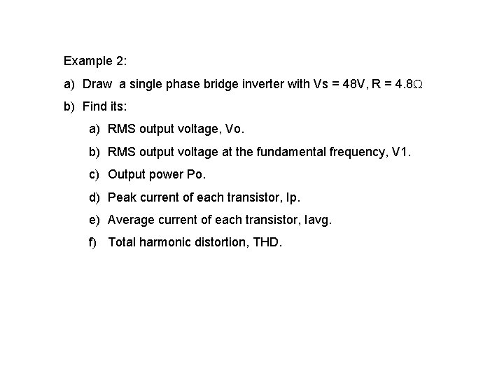 Example 2: a) Draw a single phase bridge inverter with Vs = 48 V,