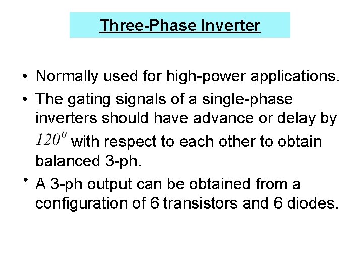 Three-Phase Inverter • Normally used for high-power applications. • The gating signals of a