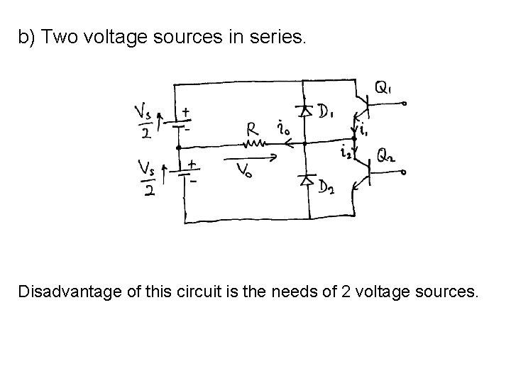 b) Two voltage sources in series. Disadvantage of this circuit is the needs of