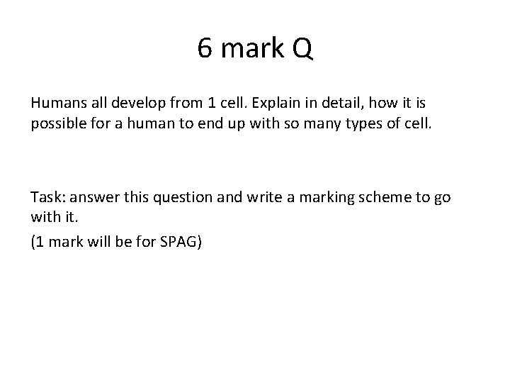 6 mark Q Humans all develop from 1 cell. Explain in detail, how it 6 mark Q Humans all develop from 1 cell. Explain in detail, how it