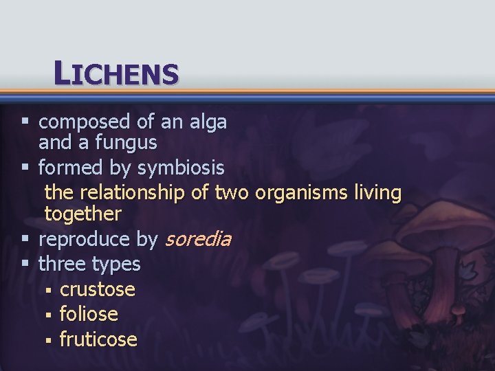 LICHENS § composed of an alga and a fungus § formed by symbiosis the