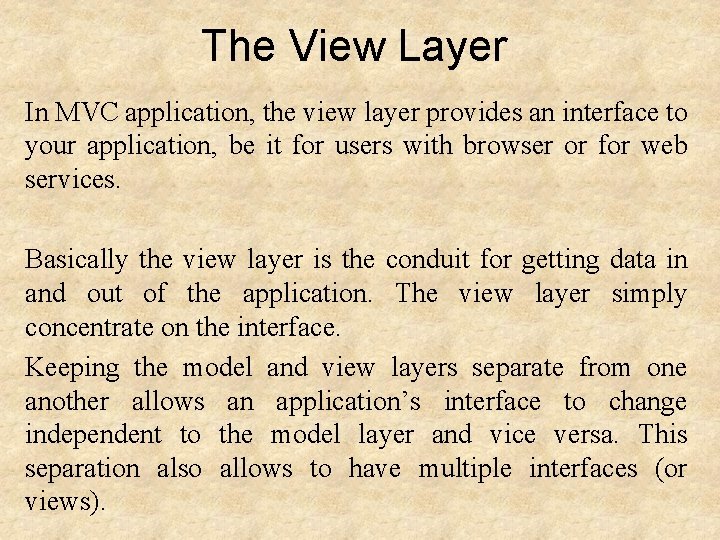 The View Layer In MVC application, the view layer provides an interface to your