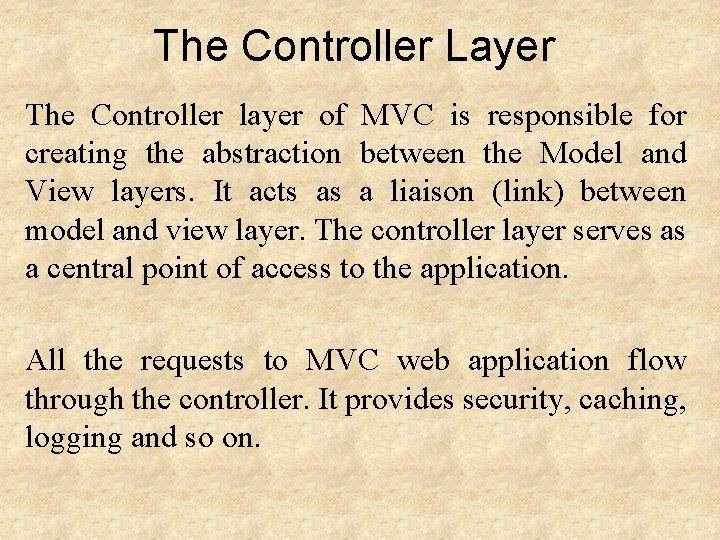 The Controller Layer The Controller layer of MVC is responsible for creating the abstraction