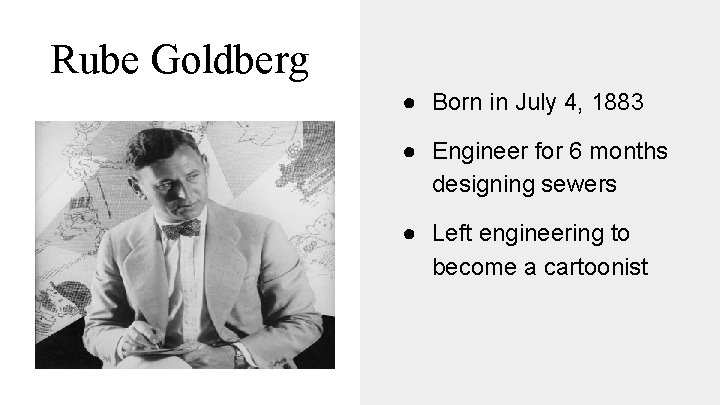 Rube Goldberg ● Born in July 4, 1883 ● Engineer for 6 months designing