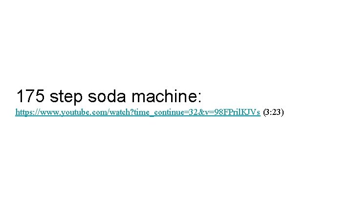 175 step soda machine: https: //www. youtube. com/watch? time_continue=32&v=98 FPril. KJVs (3: 23) 