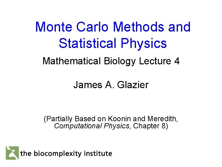 Monte Carlo Methods and Statistical Physics Mathematical Biology Lecture 4 James A. Glazier (Partially