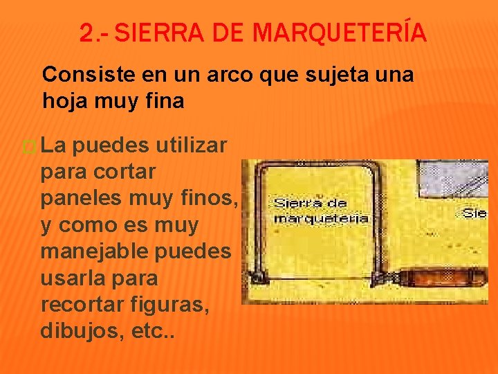 2. - SIERRA DE MARQUETERÍA Consiste en un arco que sujeta una hoja muy